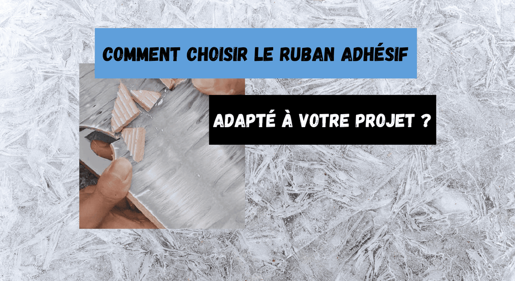 Comment choisir le ruban adhésif adapté à votre projet ?