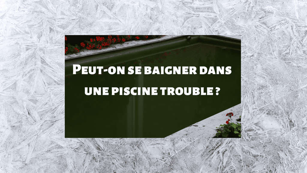 Peut-on se baigner dans une piscine trouble ?